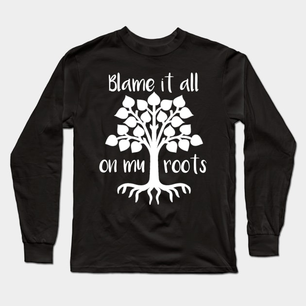 Blame It All On My Roots Long Sleeve T-Shirt by SarahBean